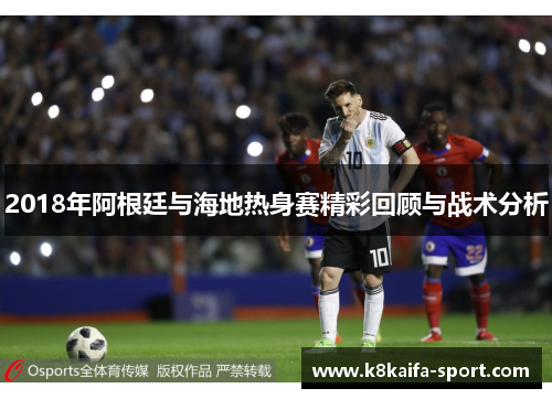 2018年阿根廷与海地热身赛精彩回顾与战术分析